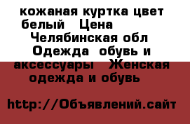 кожаная куртка цвет белый › Цена ­ 4 000 - Челябинская обл. Одежда, обувь и аксессуары » Женская одежда и обувь   
